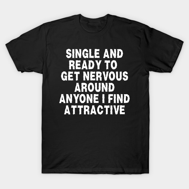 i'm single and ready to get nervous around anyone i find attractive T-Shirt by hippohost